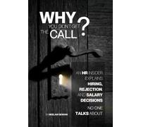 Why You Didn’t Get the Call: An HR Insider Explains Hiring, Rejection, and Salary Decisions No One Talks About