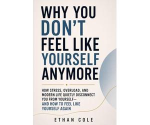 WHY YOU DON’T FEEL LIKE YOURSELF ANYMORE: How stress, overload, and modern life quietly disconnect you from yourself - and how to feel like yourself again