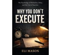 Why You Don't Execute: The Psychology of Hesitation, Delay, and the Cost of Inaction