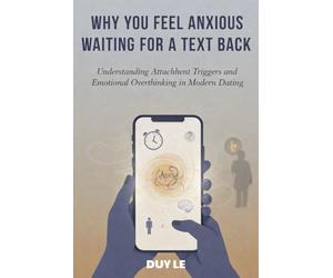 Why You Feel Anxious Waiting for a Text Back: Understanding Attachment Triggers and Emotional Overthinking in Modern Dating
