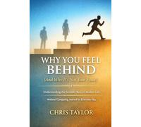 Why You Feel Behind (And Why It’s Not Your Fault): Understanding the Invisible Race of Modern Life Without Comparing Yourself to Everyone Else.