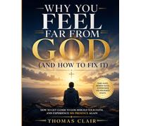 Why You Feel Far from God (And How to Fix It): How to Get Closer to God, Rebuild Your Faith, and Experience His Presence Again