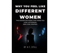 Why You Feel Like Different Women: The Hidden Forces Inside You That Make You Love, Withdraw, Overgive, and Lose Yourself - and How to Finally Take Control