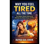 WHY YOU FEEL TIRED ALL THE TIME: The Hidden Vitamin Deficiencies Affecting Your Mood, Energy, and Mind