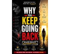 Why You Keep Going Back: Breaking Unhealthy Relationship Cycles: How to Overcome Trauma Bonds, Emotional Dependency, Narcissistic Abuse, and Finally Heal, Let Go, and Move Forward