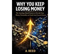 Why You Keep Losing Money: The Astrology-Based System to Decode Your Money Personality and Finally Break Financial Patterns