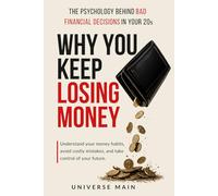 Why You Keep Losing Money: The Psychology Behind Bad Financial Decisions in Your 20s and How to Stop Overspending, Break Bad Habits, and Take Control of Your Money