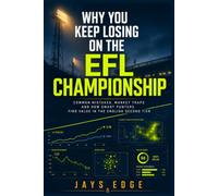 Why You Keep Losing on the EFL Championship: Common Mistakes, Market Traps and How Smart Punters Find Value in the English Second Tier - A Guide to Better Analysis and Bankroll Discipline