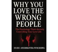 Why You Love Who You Love: The Hidden Psychology Behind Every Relationship: Unlock the Secret Emotional Triggers That Make or Break Your Relationships (Even If You're Not Aware of Them)