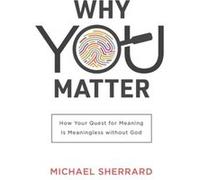 Why You Matter How Your Quest for Meaning Is Meaningless without God by Michael Sherrard QC Michael Sherrard QC (Auteur)