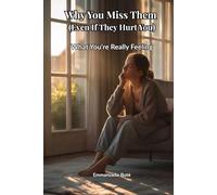 Why You Miss Them (Even If They Hurt You): What You’re Really Feeling