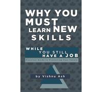 Why You Must Learn New Skills: While You Still Have a Job - A Practical Guide to Protecting Your Future