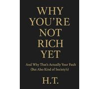 Why You’re Not Rich Yet: And Why That´s Actually Your Fault (But Also Kind Of Society´s)