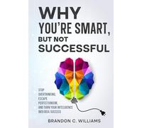 Why You’re Smart, But Not Successful: Stop Overthinking, Escape Perfectionism, and Turn Your Intelligence Into Real Success