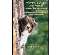 Why You REALLY Don’t Want An Australian Shepherd, or How I Learned to Stop Whining and Love the Breed!