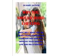 Why You Should Avoid Cheating: What Will Make You Abstain From Cheating On Your Partner And Will Improve Your Marital Life And Relationship