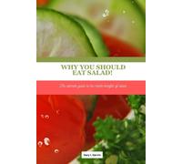 Why You Should Eat Salad!: The Ultimate Guide To The Health Benefits Of Salad .