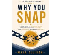 Why You Snap: A Calm Guide to Managing Anger, Understanding Your Triggers, and Responding Instead of Reacting