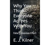 Why You Think Everyone Agrees With You: False Consensus Effect