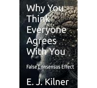 Why You Think Everyone Agrees With You: False Consensus Effect