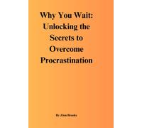 Why You Wait: Unlocking The Secrets To Overcome Procrastination