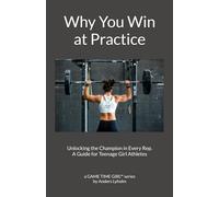 Why You Win at Practice: Unlocking the Champion in Every Rep. A Guide for Teenage Girl Athletes