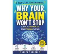 Why Your Brain Won't Stop: A Teen's CBT & DBT Workbook to Break the Overthinking Loop, Beat Social Anxiety at School, and Build Confidence That Lasts