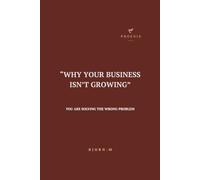 Why Your Business Isn’t Growing: You Are Solving the Wrong Problem. A Clear Guide to Fix What Actually Blocks Your Growth