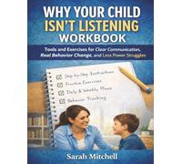 Why Your Child Isn’t Listening Workbook: A Parent-Child Workbook with Exercises for Clear Communication, Real Behavior Change, and Less Power Struggles