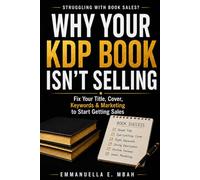 Why Your KDP Book Isn’t Selling: A Beginner’s Guide to Fixing Your Title, Cover, Keywords, Description, Reviews, and Marketing So Your Book Can Start Getting Sales