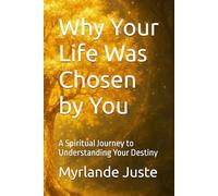 Why Your Life Was Chosen by You: A Spiritual Journey to Understanding Your Destiny