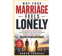 Why Your Marriage Feels Lonely: What Emotionally Distant Wives, Sexless Marriages, and Constant Arguments Are Really Telling You - and the Practical Steps to Rebuild Trust, Intimacy, and Connection