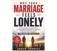 Why Your Marriage Feels Lonely: What Emotionally Distant Wives, Sexless Marriages, and Constant Arguments Are Really Telling You - and the Practical Steps to Rebuild Trust, Intimacy, and Connection