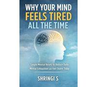 Why Your Mind Feels Tired All the Time: Simple Mental Resets to Reduce Daily Mental Exhaustion and Feel Clearer Today
