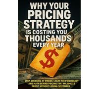 Why Your Pricing Strategy Is Costing You Thousands Every Year: Stop guessing at prices. Learn the psychology and math behind pricing that maximizes profit without losing customers.