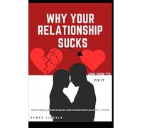 WHY YOUR RELATIONSHIP SUCKS-AND HOW TO FIX IT: stop fighting. rekindle the passion. build a love that doesn't just survive-it thrives.