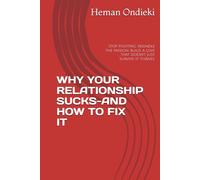 WHY YOUR RELATIONSHIP SUCKS-AND HOW TO FIX IT: stop fighting. rekindle the passion. build a love that doesn't just survive-it thrives.