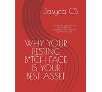 WHY YOUR RESTING B*TCH FACE IS YOUR BEST ASSET: A SURVIVAL GUIDE FOR THE UNBOTHERED, THE MISUNDERSTOOD AND THE ICONICALLY STOIC