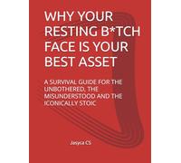 WHY YOUR RESTING B*TCH FACE IS YOUR BEST ASSET: A SURVIVAL GUIDE FOR THE UNBOTHERED, THE MISUNDERSTOOD AND THE ICONICALLY STOIC