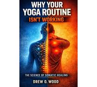 Why Your Yoga Routine Isn’t Working: The Science of Somatic Healing