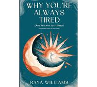 Why You're Always Tired (And It's Not Just Sleep): The 7 Hidden Drains on Your Energy and What to Do About Each One - A Practical Guide for Women Who've Tried Everything