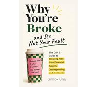 Why You're Broke and It's Not Your Fault: Why Your Money Habits Make Sense - and How to Change Them Anyway