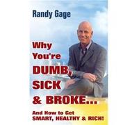 Why Youre Dumb Sick and Broke...And How to Get Smart Healthy and Rich by Randy Gage Hardcover Book Randy Gage (Auteur)