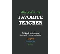 Why you're my favorite teacher: a gift book for teachers that totally make the grade (fill in the blank book)