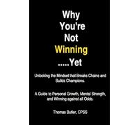 Why You're Not Winning......Yet: Unlocking the Mindset that Breaks Chains and Builds Champions