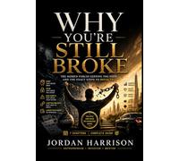 Why you're Still Broke: the hidden forces keeping you poor-and the exact steps to break free