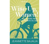Wi$e Up, Women!: A Guide to Total Fiscal and Physical Well-Being