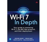 Wi-Fi 7 In Depth: Your guide to mastering Wi-Fi 7, the 802.11be protocol, and their deployment