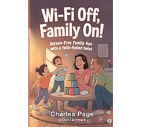 Wi-Fi Off, Family On!: Screen-Free Family Fun with a Faith-Fueled Twist
