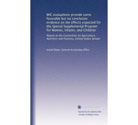 WIC evaluations provide some favorable but no conclusive evidence on the effects expected for the Special Supplemental Program for Women, Infants, and ... Nutrition and Forestry, United States Senate